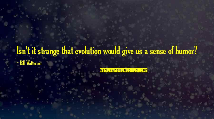 Victoriano Huerta Quotes By Bill Watterson: Isn't it strange that evolution would give us