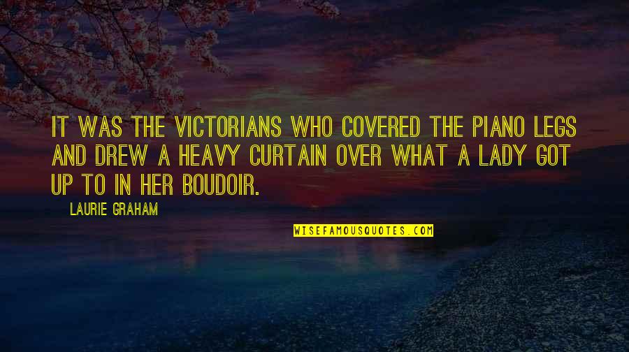 Victorians Quotes By Laurie Graham: It was the Victorians who covered the piano