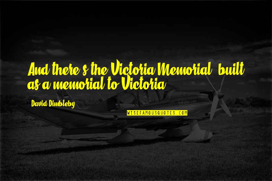 Victoria's Quotes By David Dimbleby: And there's the Victoria Memorial, built as a