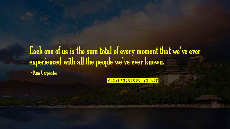 Victoria's Secret Fashion Show Quotes By Kim Carpenter: Each one of us is the sum total Victoria's Secret Fashion Show Quotes By Kim Carpenter: Each one of us is the sum total
