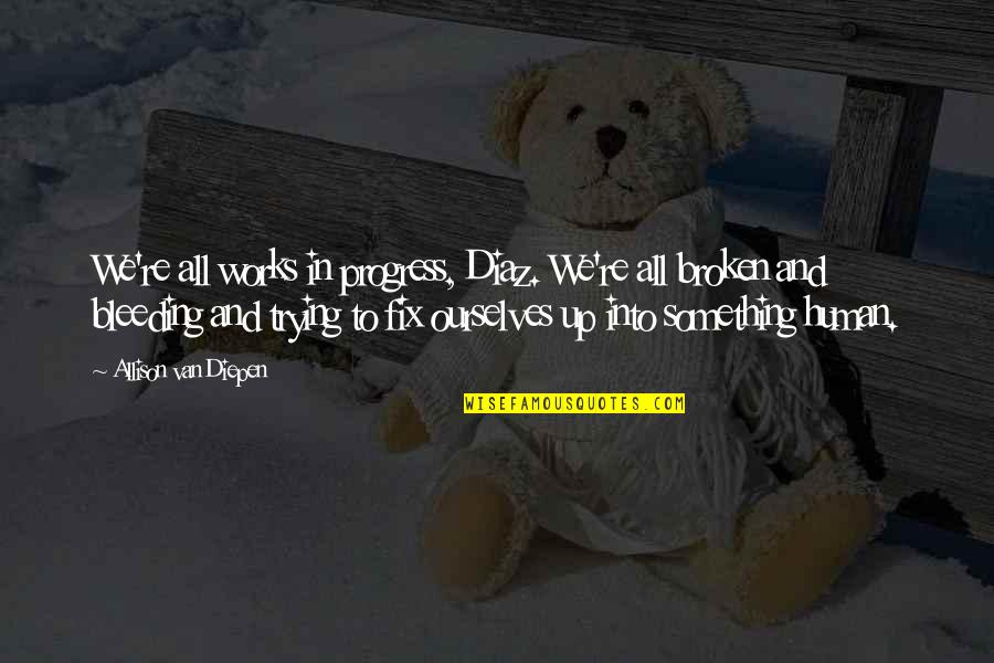 Victories And Defeats Quotes By Allison Van Diepen: We're all works in progress, Diaz. We're all Victories And Defeats Quotes By Allison Van Diepen: We're all works in progress, Diaz. We're all