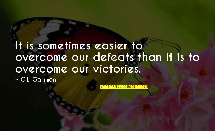 Victories And Defeats Quotes By C.L. Gammon: It is sometimes easier to overcome our defeats