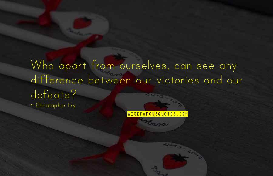 Victories And Defeats Quotes By Christopher Fry: Who apart from ourselves, can see any difference Victories And Defeats Quotes By Christopher Fry: Who apart from ourselves, can see any difference