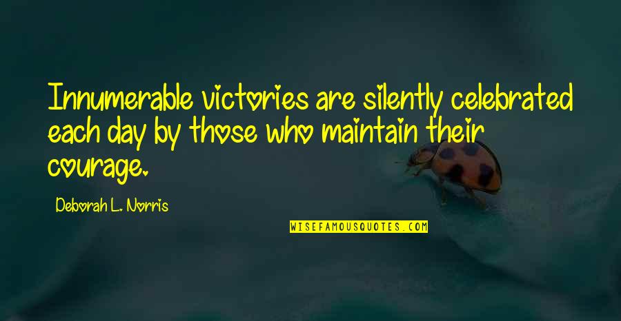 Victories Celebrated Quotes By Deborah L. Norris: Innumerable victories are silently celebrated each day by