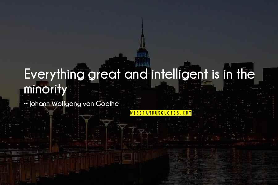 Victorine Quotes By Johann Wolfgang Von Goethe: Everything great and intelligent is in the minority Victorine Quotes By Johann Wolfgang Von Goethe: Everything great and intelligent is in the minority