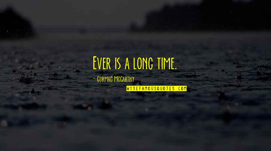 Victorine's Quotes By Cormac McCarthy: Ever is a long time. Victorine's Quotes By Cormac McCarthy: Ever is a long time.