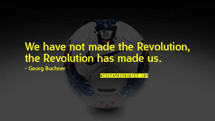 Victorinox Quotes By Georg Buchner: We have not made the Revolution, the Revolution