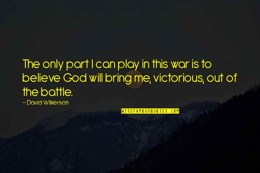 Victorious Battle Quotes By David Wilkerson: The only part I can play in this