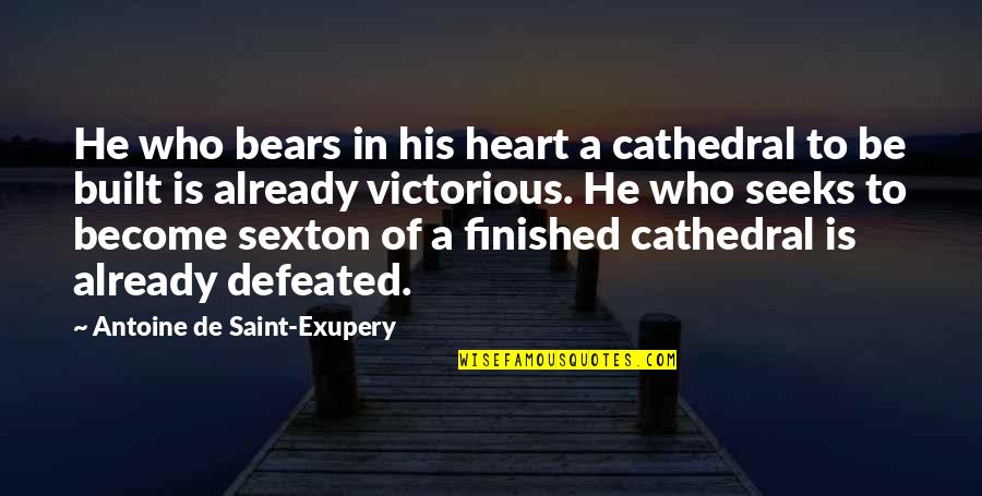 Victorious Best Quotes By Antoine De Saint-Exupery: He who bears in his heart a cathedral Victorious Best Quotes By Antoine De Saint-Exupery: He who bears in his heart a cathedral