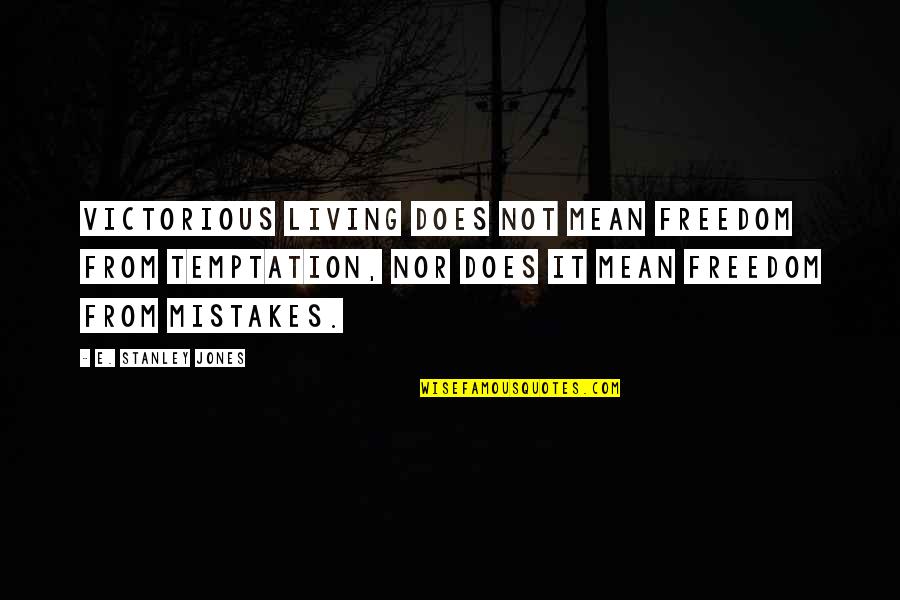 Victorious Best Quotes By E. Stanley Jones: Victorious living does not mean freedom from temptation, Victorious Best Quotes By E. Stanley Jones: Victorious living does not mean freedom from temptation,