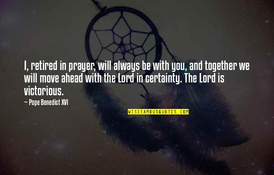Victorious Best Quotes By Pope Benedict XVI: I, retired in prayer, will always be with Victorious Best Quotes By Pope Benedict XVI: I, retired in prayer, will always be with
