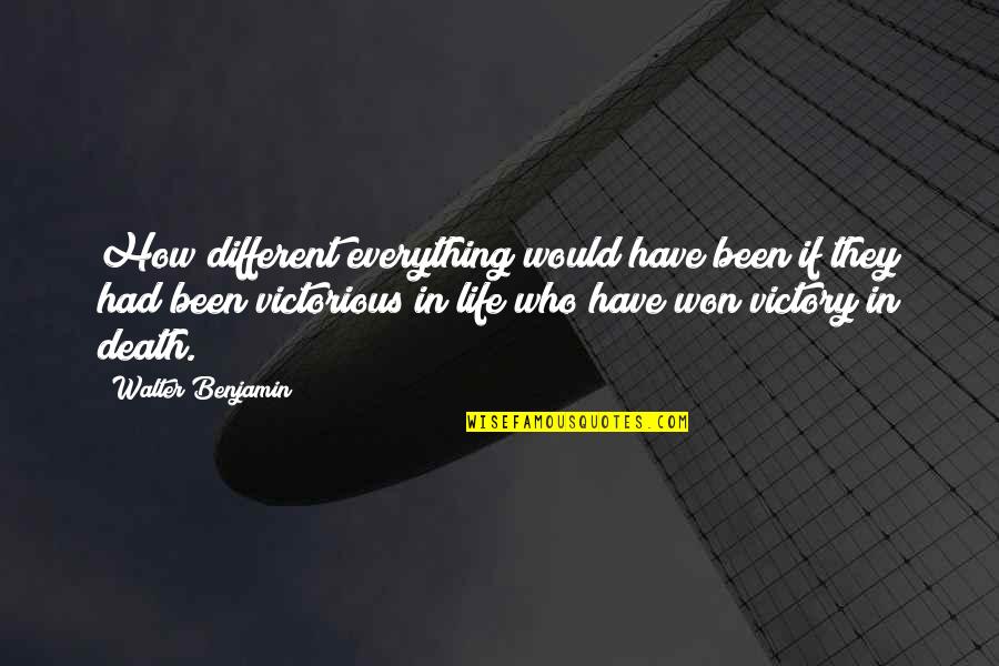 Victorious Life Quotes By Walter Benjamin: How different everything would have been if they