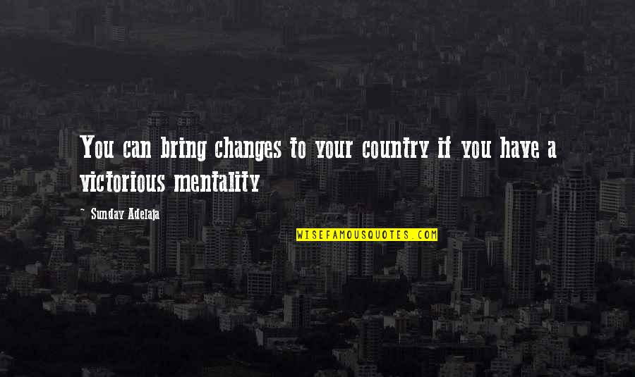 Victorious Mentality Quotes By Sunday Adelaja: You can bring changes to your country if