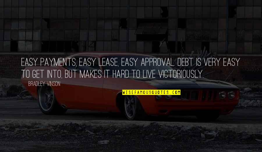 Victoriously Quotes By Bradley Vinson: Easy payments, easy lease, easy approval. Debt is