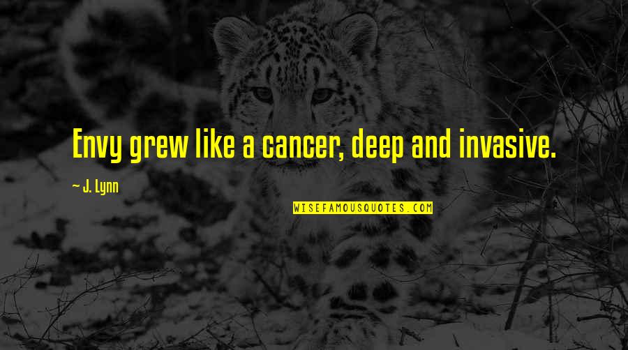 Victoriously Quotes By J. Lynn: Envy grew like a cancer, deep and invasive.