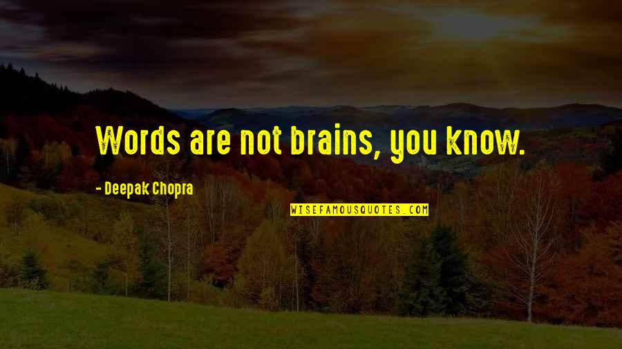 Victoriously Show Quotes By Deepak Chopra: Words are not brains, you know. Victoriously Show Quotes By Deepak Chopra: Words are not brains, you know.
