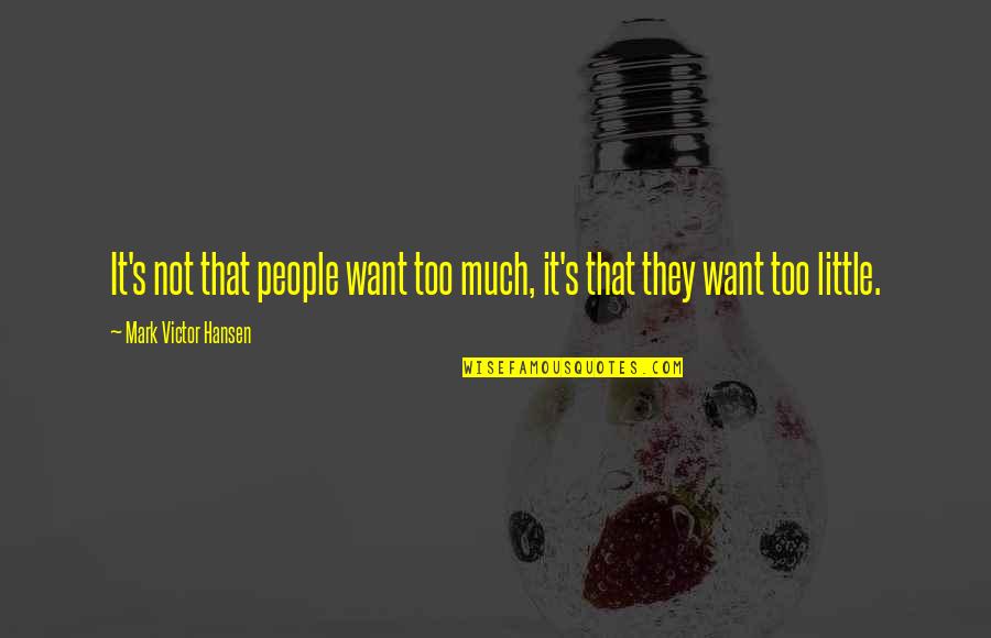 Victor's Quotes By Mark Victor Hansen: It's not that people want too much, it's