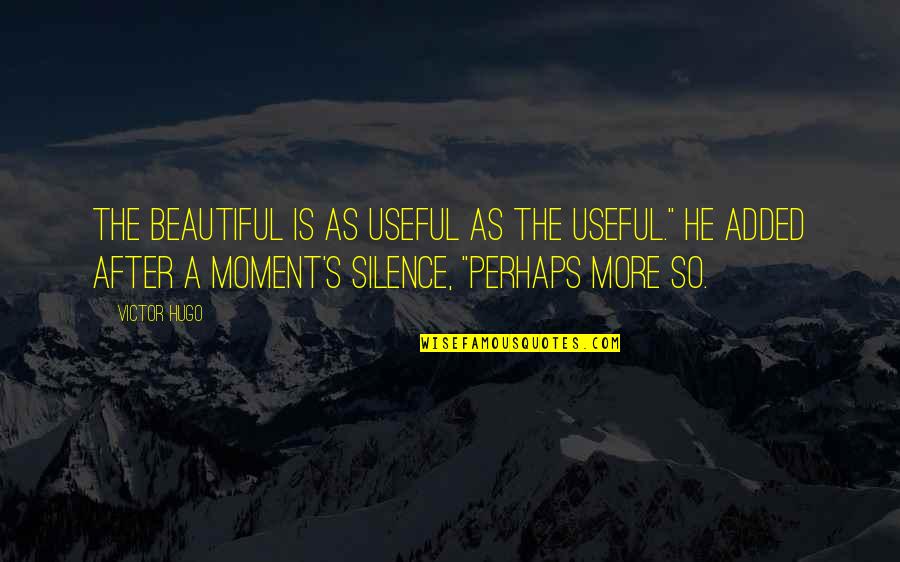 Victor's Quotes By Victor Hugo: The beautiful is as useful as the useful."
