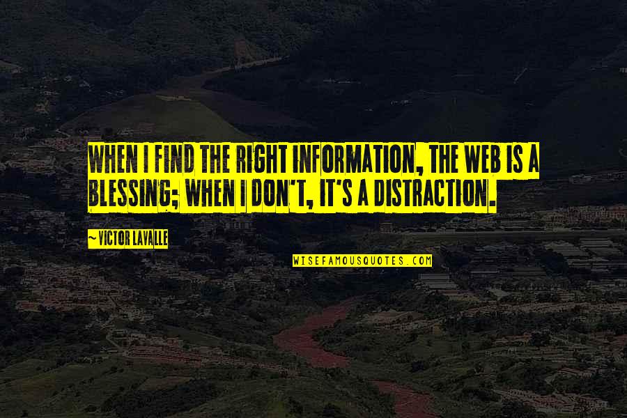 Victor's Quotes By Victor LaValle: When I find the right information, the Web