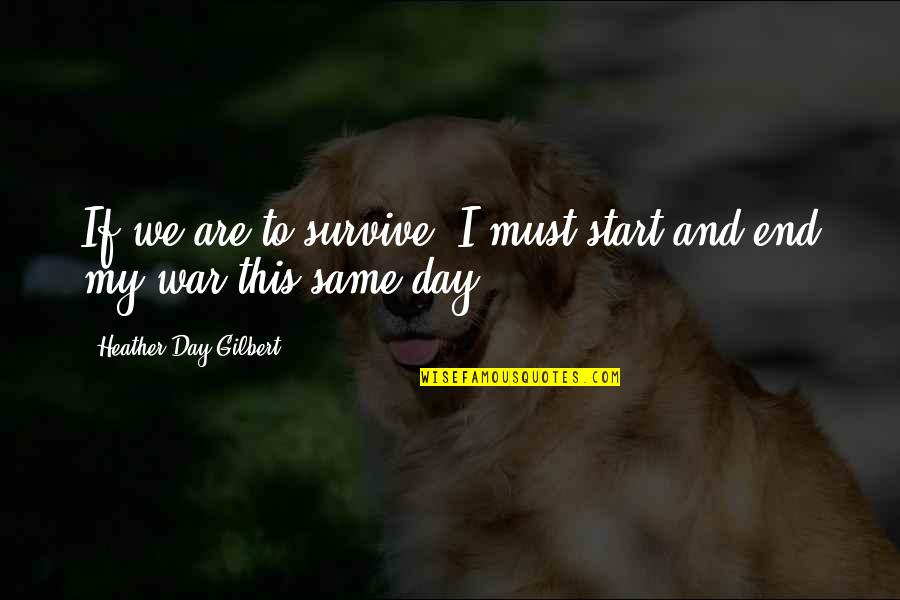 Victorvale Quotes By Heather Day Gilbert: If we are to survive, I must start Victorvale Quotes By Heather Day Gilbert: If we are to survive, I must start
