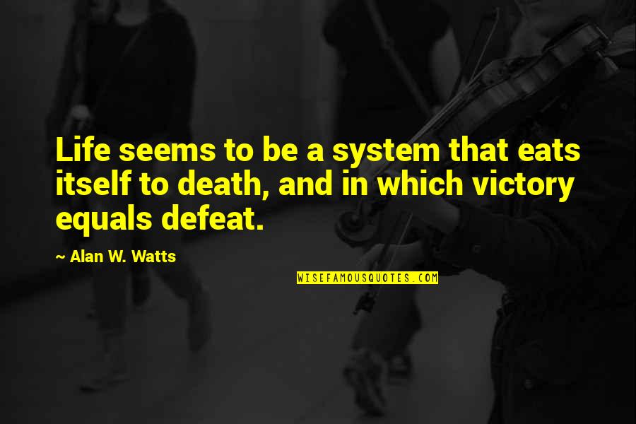 Victory And Defeat Quotes By Alan W. Watts: Life seems to be a system that eats