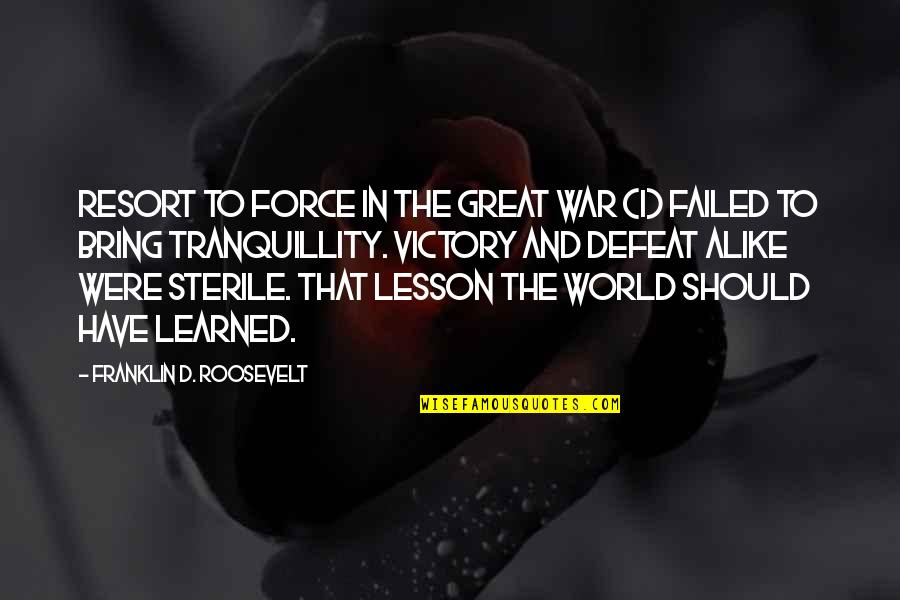 Victory And Defeat Quotes By Franklin D. Roosevelt: Resort to force in the Great War (I)