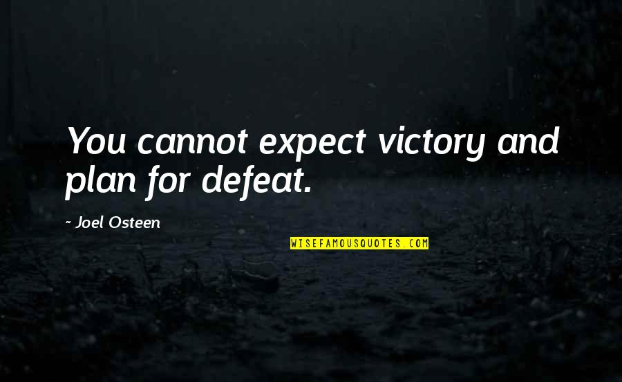 Victory And Defeat Quotes By Joel Osteen: You cannot expect victory and plan for defeat.