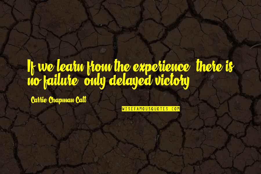 Victory And Failure Quotes By Carrie Chapman Catt: If we learn from the experience, there is