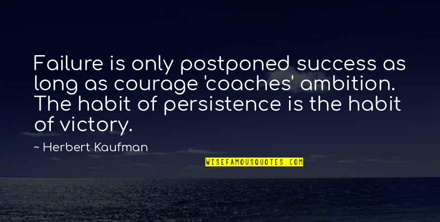 Victory And Failure Quotes By Herbert Kaufman: Failure is only postponed success as long as
