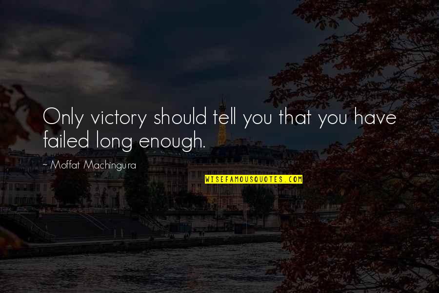 Victory And Failure Quotes By Moffat Machingura: Only victory should tell you that you have