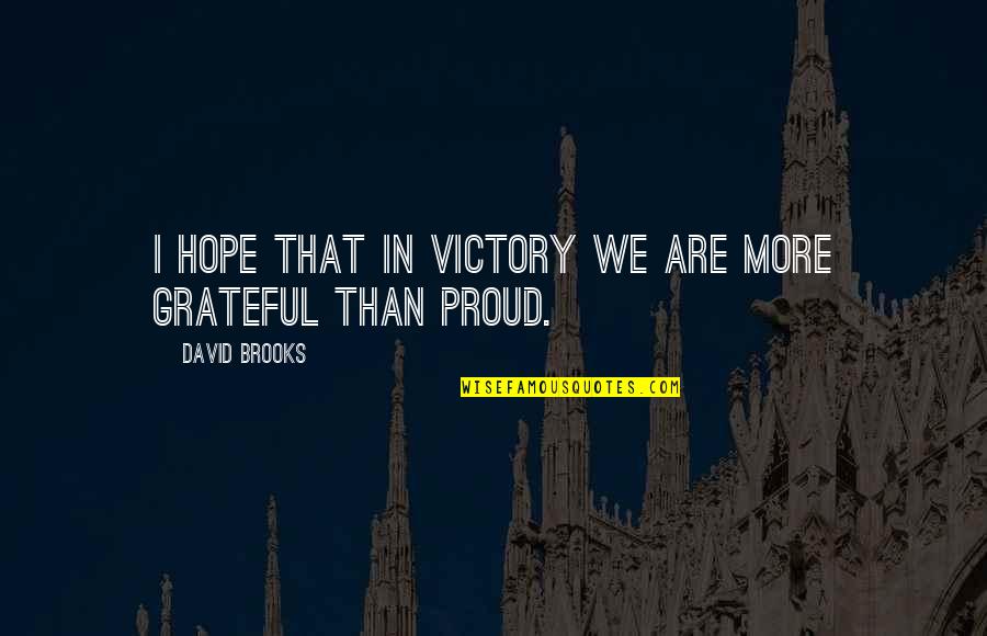 Victory And Humility Quotes By David Brooks: I hope that in victory we are more