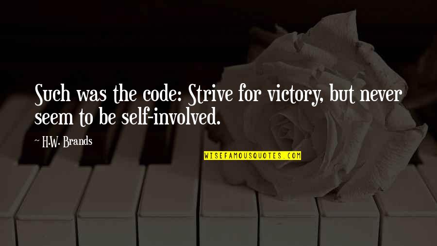 Victory And Humility Quotes By H.W. Brands: Such was the code: Strive for victory, but