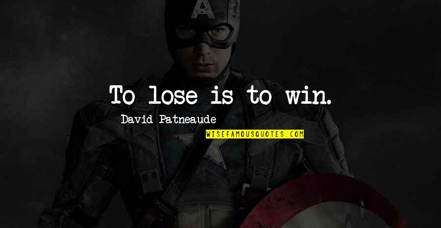 Victory And Losing Quotes By David Patneaude: To lose is to win.