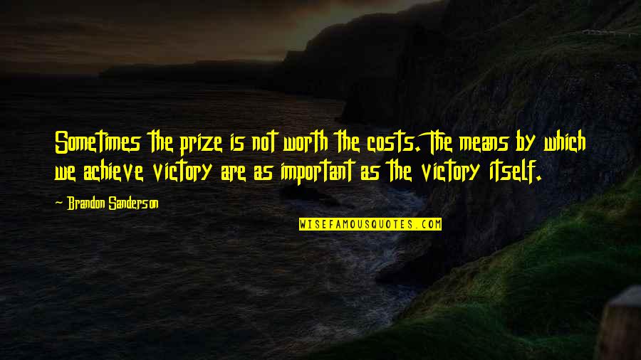 Victory And Sacrifice Quotes By Brandon Sanderson: Sometimes the prize is not worth the costs.