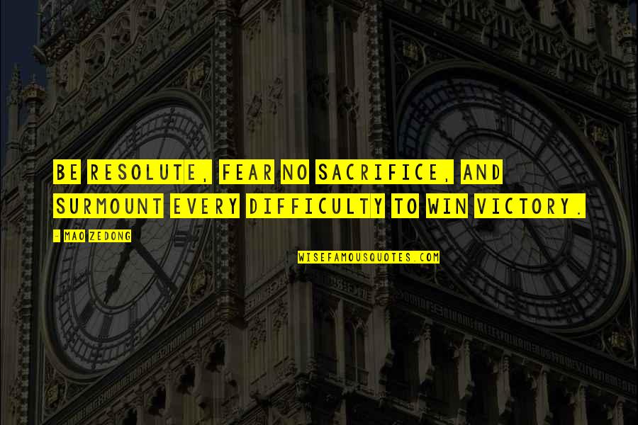 Victory And Sacrifice Quotes By Mao Zedong: Be resolute, fear no sacrifice, and surmount every