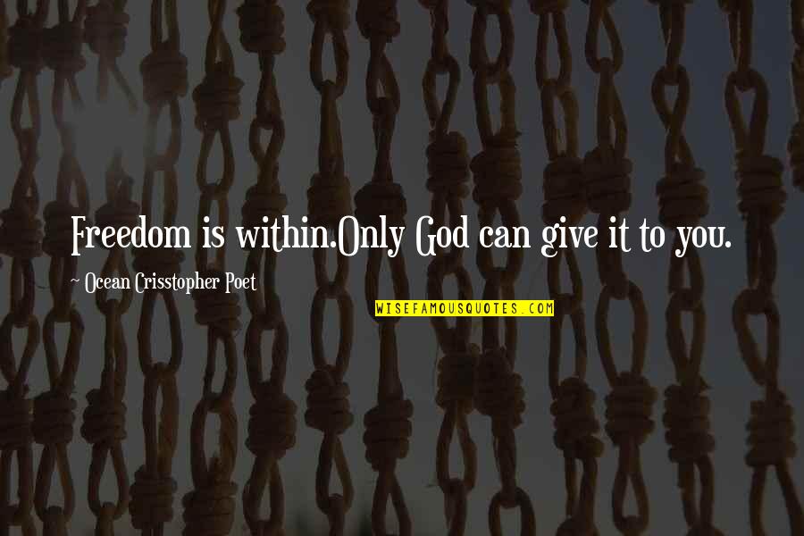 Victory And Sacrifice Quotes By Ocean Crisstopher Poet: Freedom is within.Only God can give it to