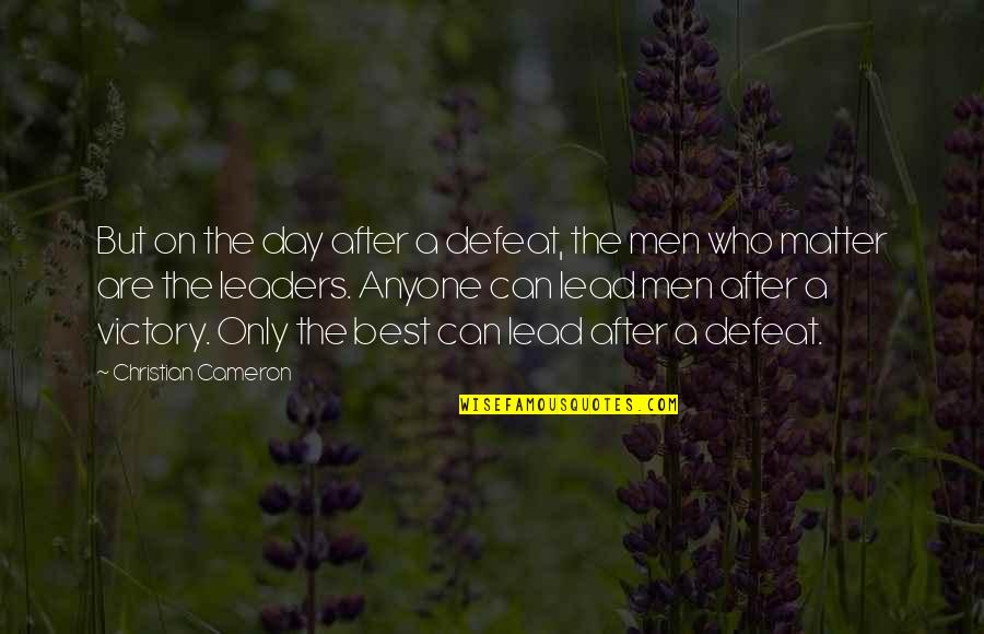 Victory Day Quotes By Christian Cameron: But on the day after a defeat, the Victory Day Quotes By Christian Cameron: But on the day after a defeat, the