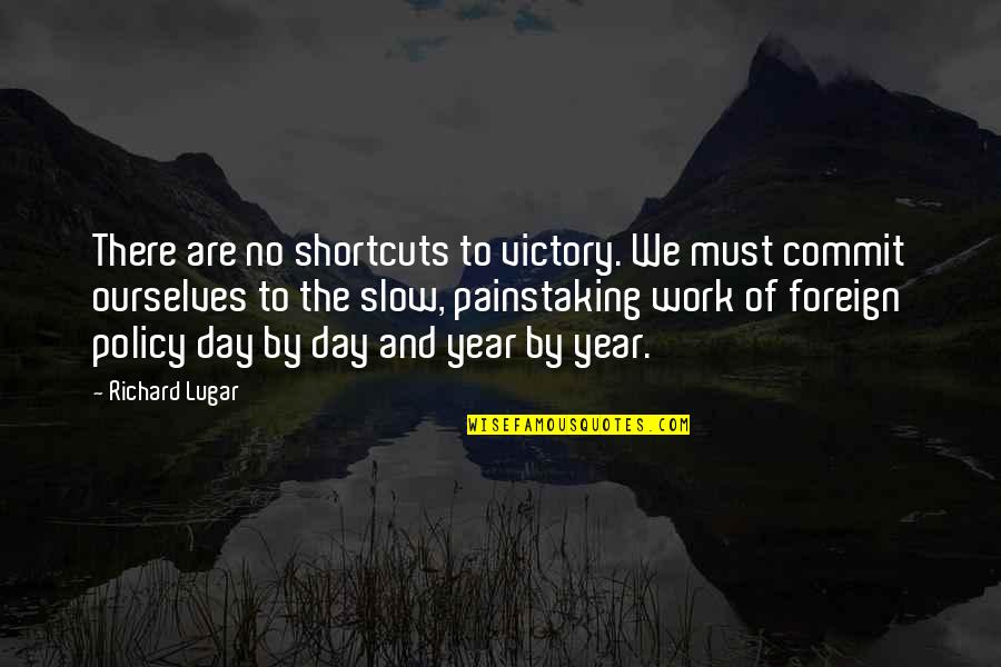 Victory Day Quotes By Richard Lugar: There are no shortcuts to victory. We must Victory Day Quotes By Richard Lugar: There are no shortcuts to victory. We must