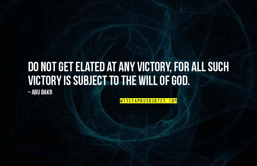 Victory God Quotes By Abu Bakr: Do not get elated at any victory, for