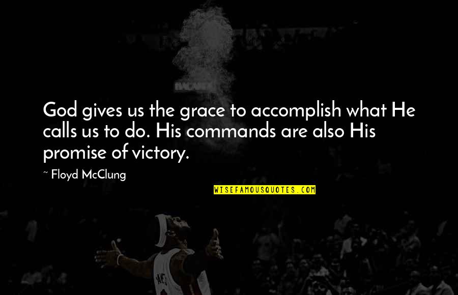 Victory God Quotes By Floyd McClung: God gives us the grace to accomplish what