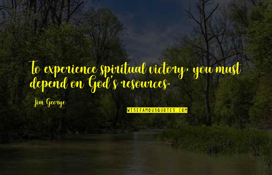 Victory God Quotes By Jim George: To experience spiritual victory, you must depend on