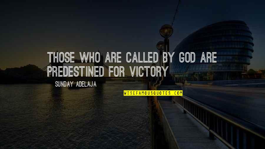 Victory God Quotes By Sunday Adelaja: Those who are called by God are predestined