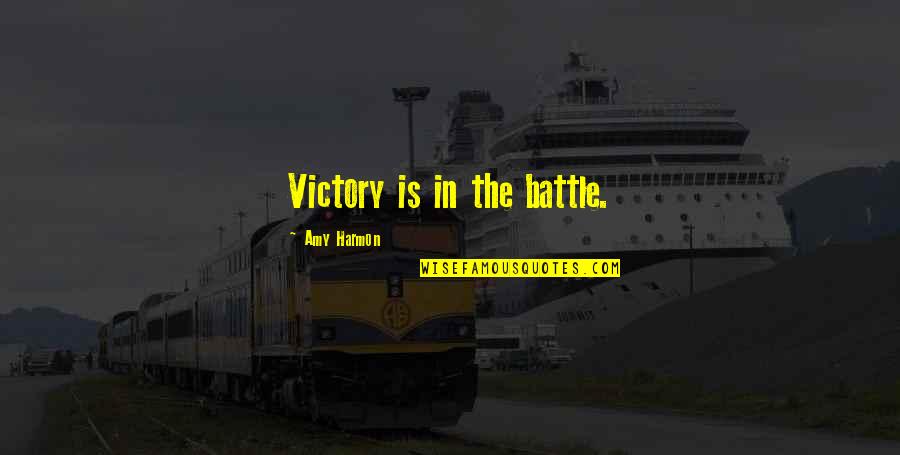 Victory In Battle Quotes By Amy Harmon: Victory is in the battle.