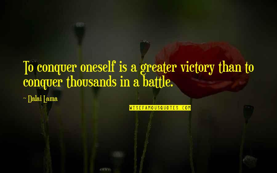 Victory In Battle Quotes By Dalai Lama: To conquer oneself is a greater victory than