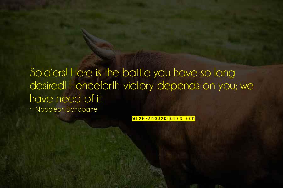 Victory In Battle Quotes By Napoleon Bonaparte: Soldiers! Here is the battle you have so