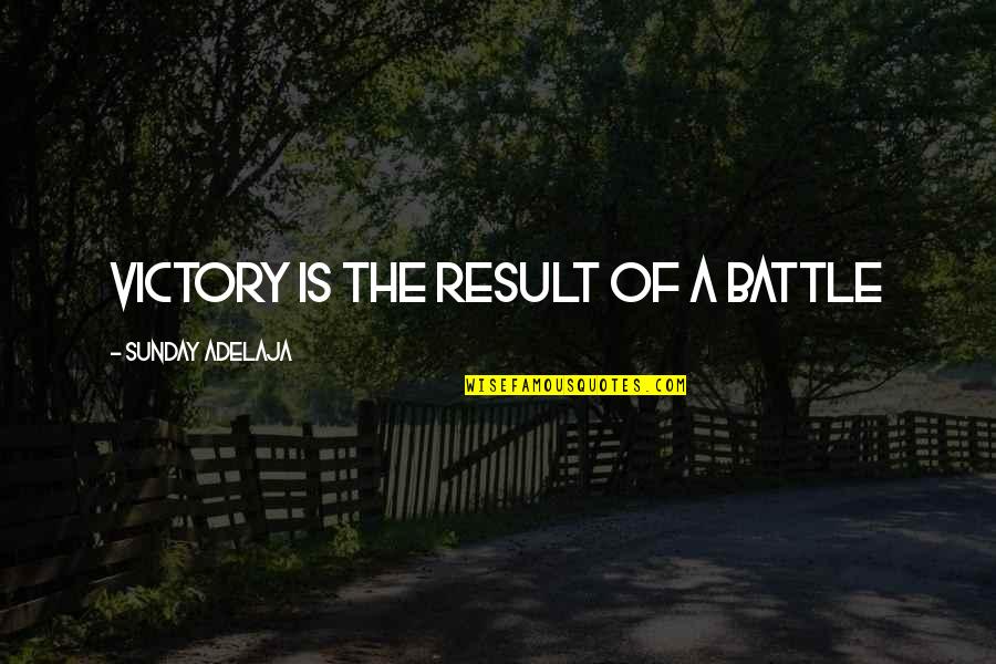 Victory In Battle Quotes By Sunday Adelaja: Victory is the result of a battle