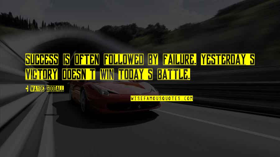 Victory In Battle Quotes By Wayde Goodall: Success is often followed by failure. Yesterday's victory