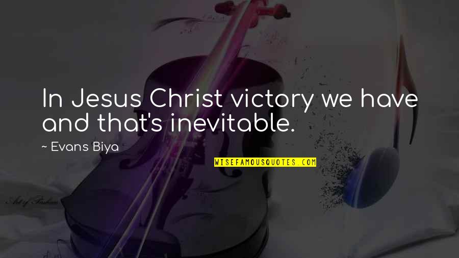 Victory In Christ Jesus Quotes By Evans Biya: In Jesus Christ victory we have and that's
