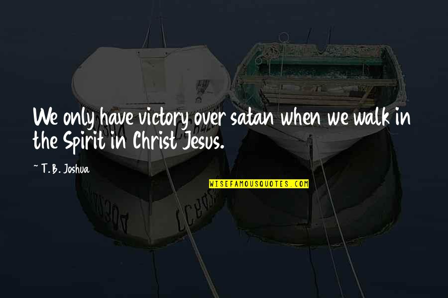 Victory In Christ Jesus Quotes By T. B. Joshua: We only have victory over satan when we