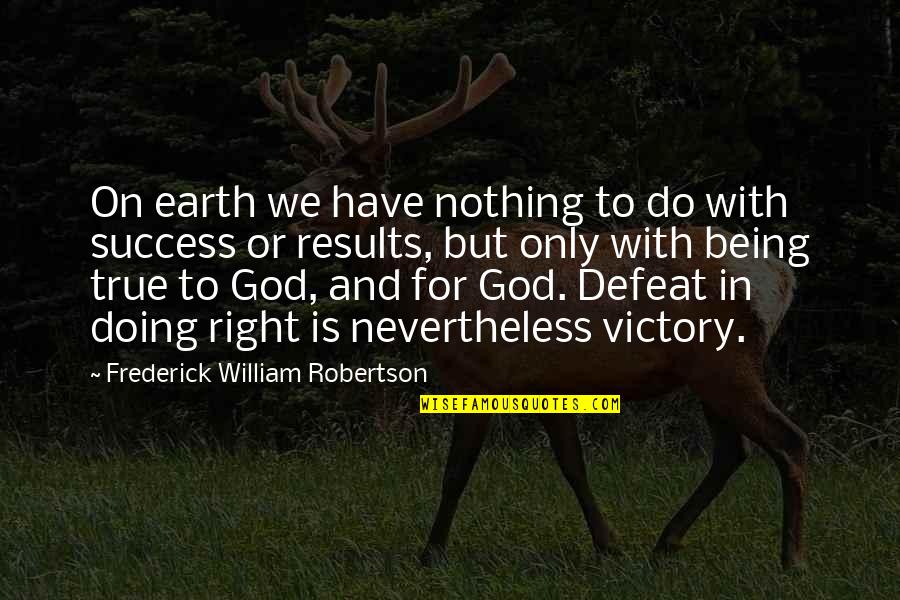 Victory In Defeat Quotes By Frederick William Robertson: On earth we have nothing to do with